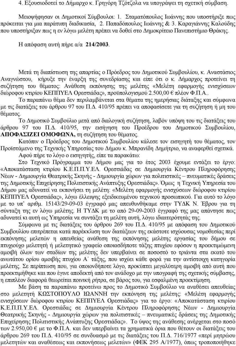 Καραγιάννης Καλούδης που υποστήριξαν πως η εν λόγω μελέτη πρέπει να δοθεί στο Δημοκρίτειο Πανεπιστήμιο Θράκης. Η απόφαση αυτή πήρε α/α 214/2003.