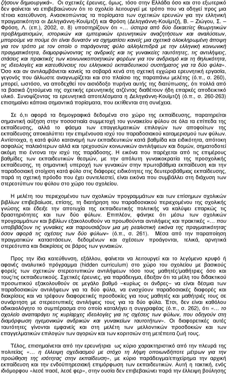 8) υποστηρίζουν ότι «ύστερα από δύο δεκαετίες θεωρητικών προβληµατισµών, ιστορικών και εµπειρικών ερευνητικών αναζητήσεων και αναλύσεων, µπορούµε να πούµε ότι είναι δυνατόν να σχηµατίσει κανείς µια