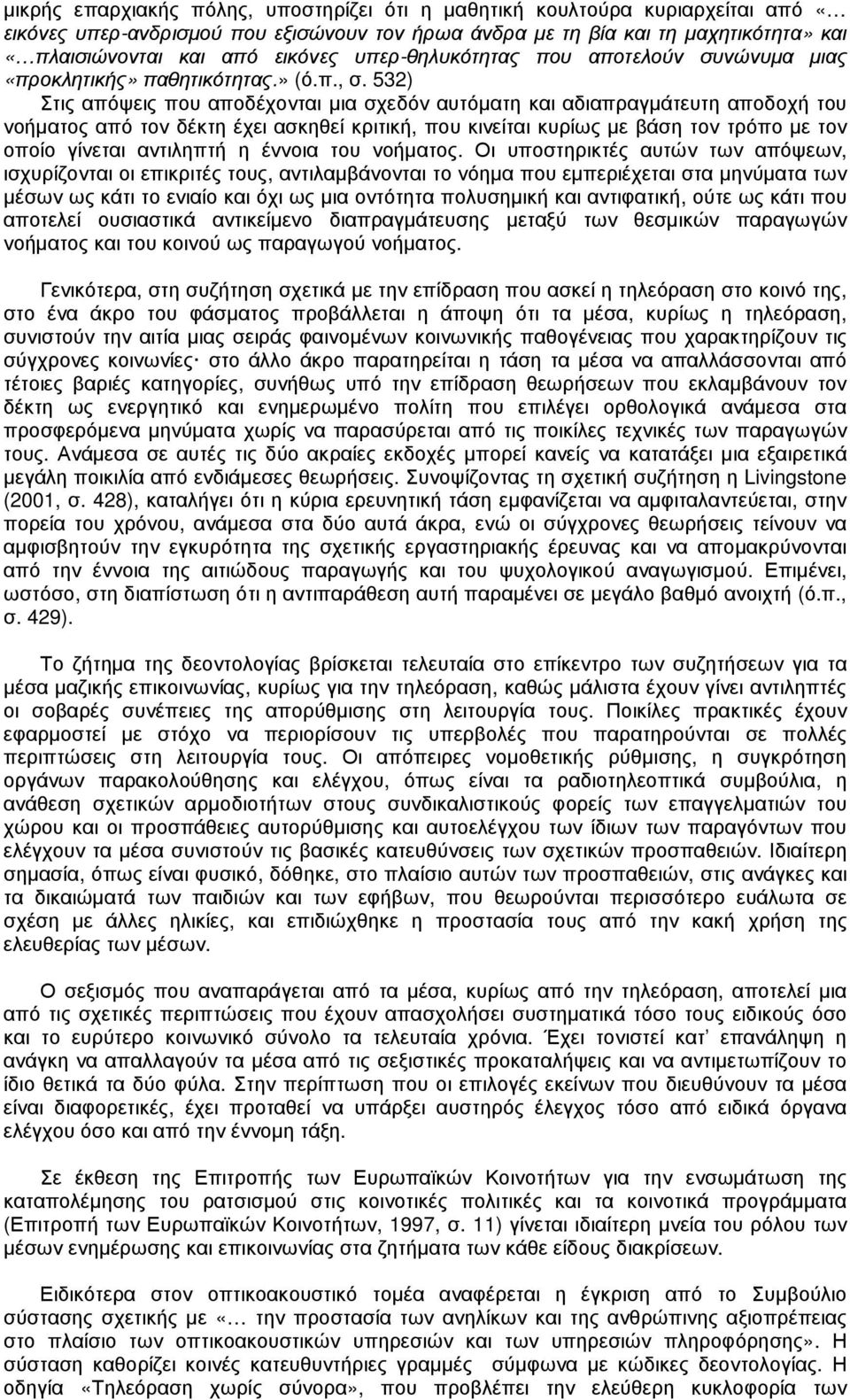 532) Στις απόψεις που αποδέχονται µια σχεδόν αυτόµατη και αδιαπραγµάτευτη αποδοχή του νοήµατος από τον δέκτη έχει ασκηθεί κριτική, που κινείται κυρίως µε βάση τον τρόπο µε τον οποίο γίνεται αντιληπτή