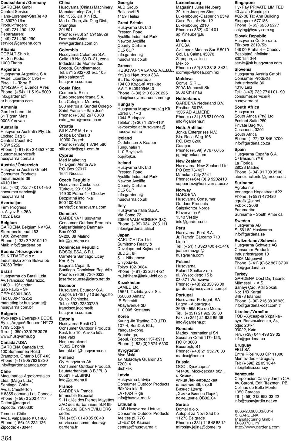 com Armenia Garden Land Ltd. 61 Tigran Mets 0005 Yerevan Australia Husqvarna Australia Pty. Ltd. Locked Bag 5 Central Coast BC NSW 2252 Phone: (+61) (0) 2 4352 7400 customer.service@ husqvarna.com.au Austria / Österreich Husqvarna Austria GmbH Consumer Products Industriezeile 36 4010 Linz Tel.