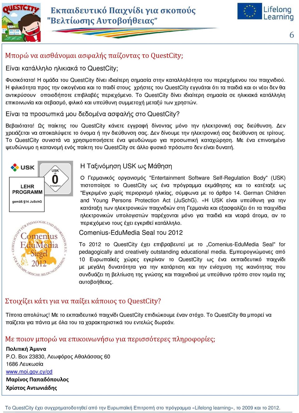 Η φιλικότητα προς την οικογένεια και το παιδί στους χρήστες του QuestCity εγγυάται ότι τα παιδιά και οι νέοι δεν θα αντικρύσουν οποιοδήποτε επιβλαβές περιεχόµενο.