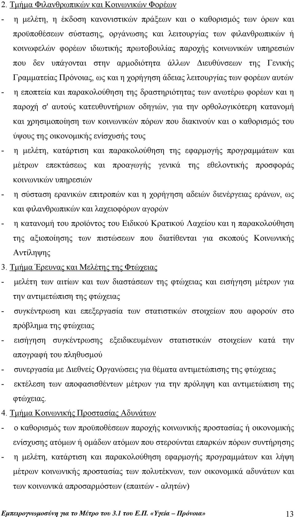 - η εποπτεία και παρακολούθηση της δραστηριότητας των ανωτέρω φορέων και η παροχή σ' αυτούς κατευθυντήριων οδηγιών, για την ορθολογικότερη κατανομή και χρησιμοποίηση των κοινωνικών πόρων που