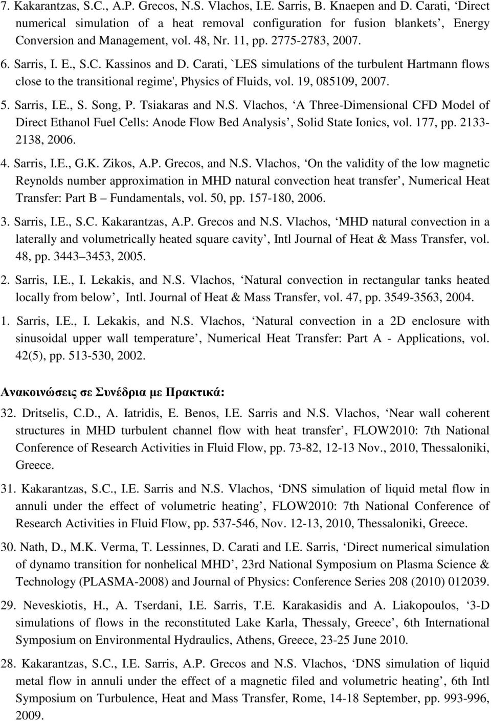 Carati, `LES simulations of the turbulent Hartmann flows close to the transitional regime', Physics of Fluids, vol. 19, 085109, 2007. 5. Sarris, Ι.Ε., S. Song, P. Tsiakaras and N.S. Vlachos, A Three-Dimensional CFD Model of Direct Ethanol Fuel Cells: Anode Flow Bed Analysis, Solid State Ionics, vol.