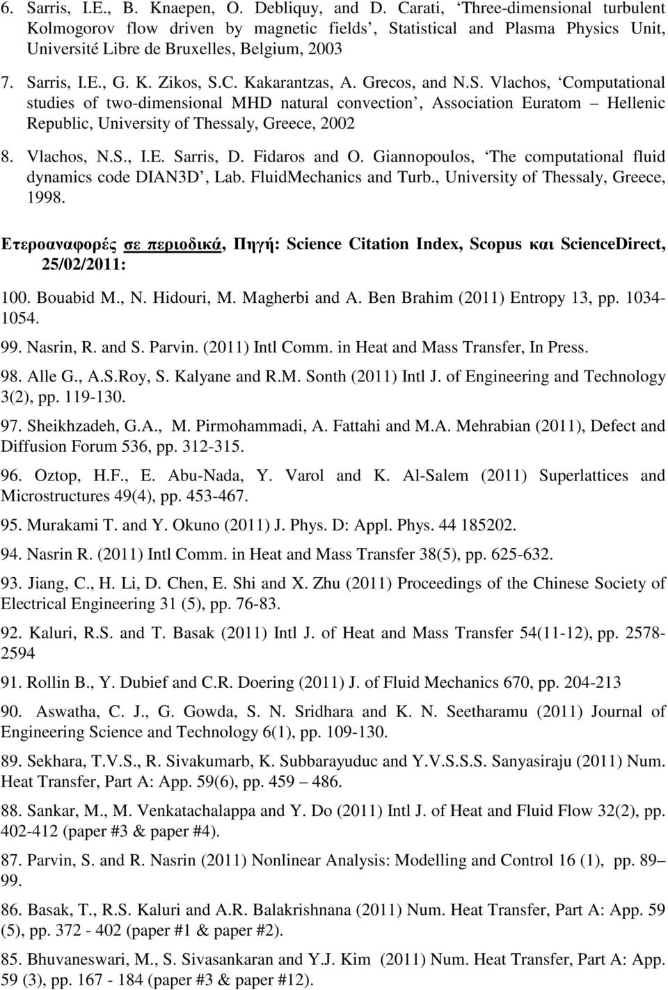 Grecos, and N.S. Vlachos, Computational studies of two-dimensional MHD natural convection, Association Euratom Hellenic Republic, University of Thessaly, Greece, 2002 8. Vlachos, N.S., I.E. Sarris, D.