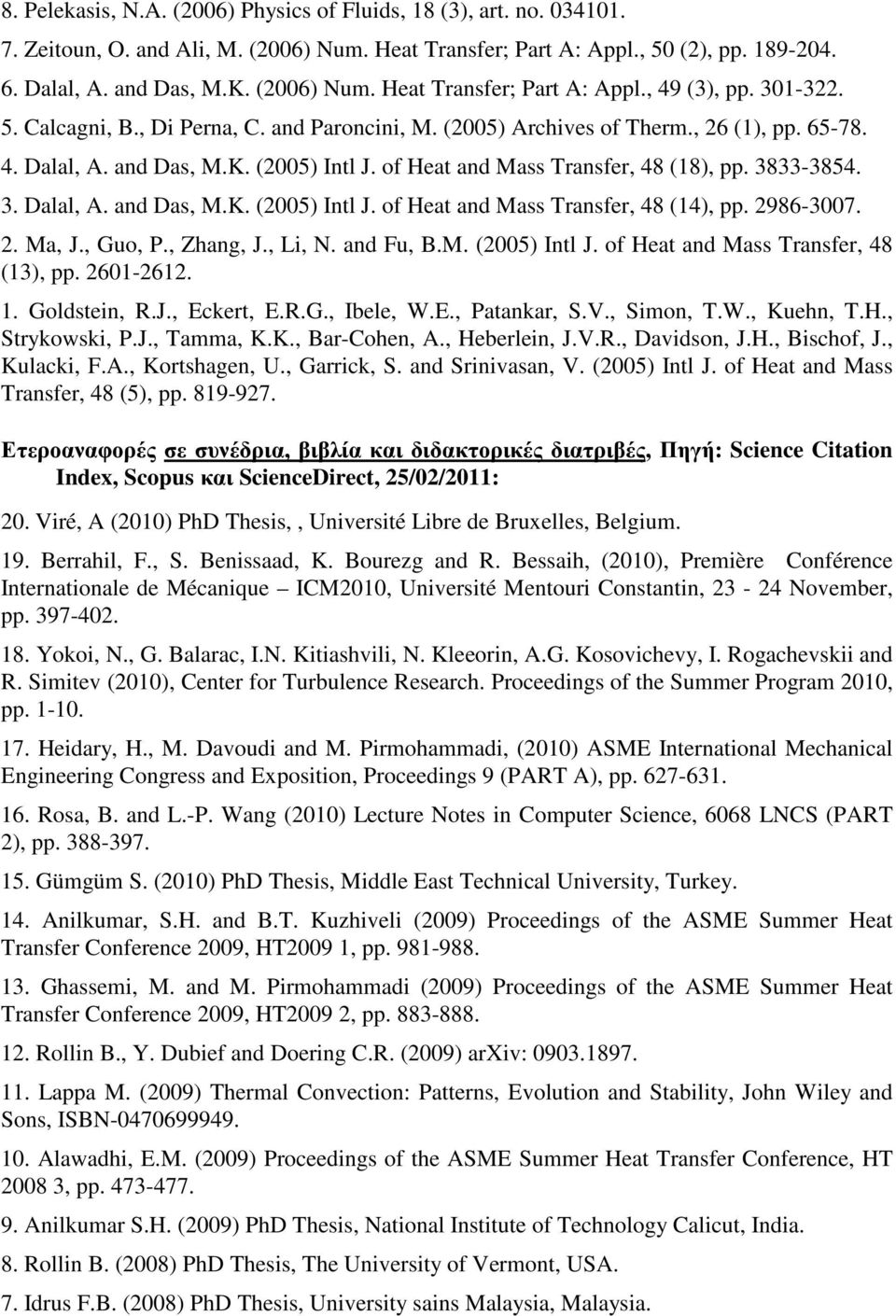 2986-3007. 2. Ma, J., Guo, P., Zhang, J., Li, N. and Fu, B.M. (2005) Intl J. of Heat and Mass Transfer, 48 (13), pp. 2601-2612. 1. Goldstein, R.J., Eckert, E.R.G., Ibele, W.E., Patankar, S.V.