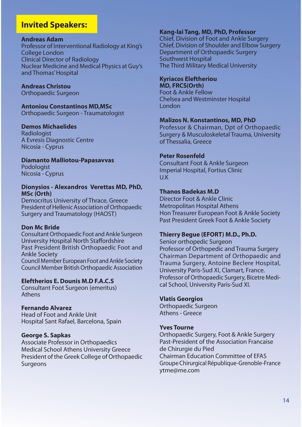 Podologist Nicosia - Cyprus Dionysios - Alexandros Verettas MD, PhD, MSc (Orth) Democritus University of Thrace, Greece President of Hellenic Association of Orthopaedic Surgery and Traumatology