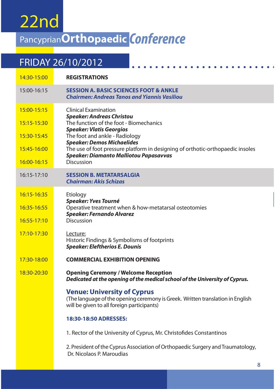 Georgios 15:30-15:45 The foot and ankle - Radiology Speaker: Demos Michaelides 15:45-16:00 The use of foot pressure platform in designing of orthotic-orthopaedic insoles Speaker: Diamanto Malliotou