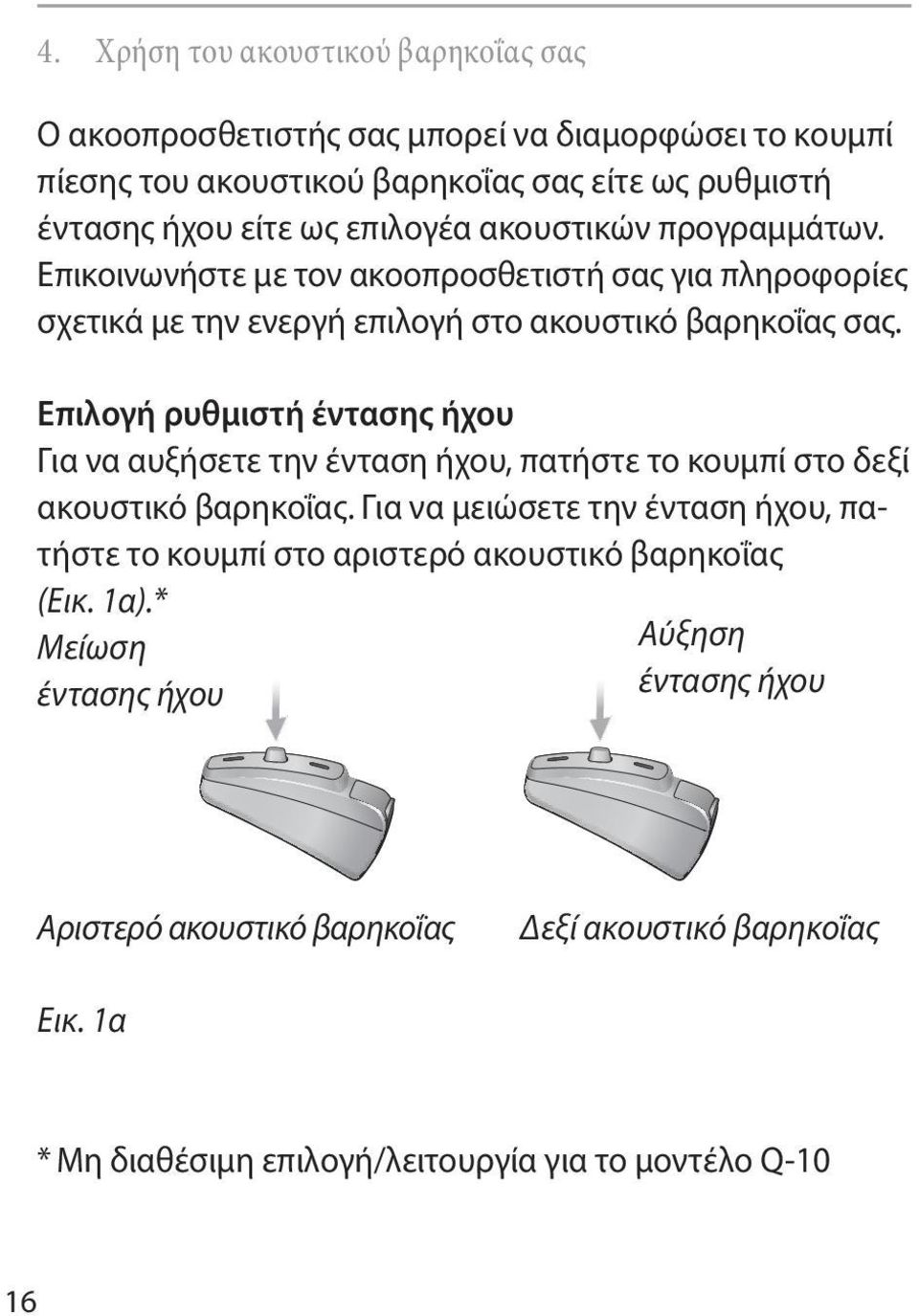 Επιλογή ρυθμιστή έντασης ήχου Για να αυξήσετε την ένταση ήχου, πατήστε το κουμπί στο δεξί ακουστικό βαρηκοΐας.