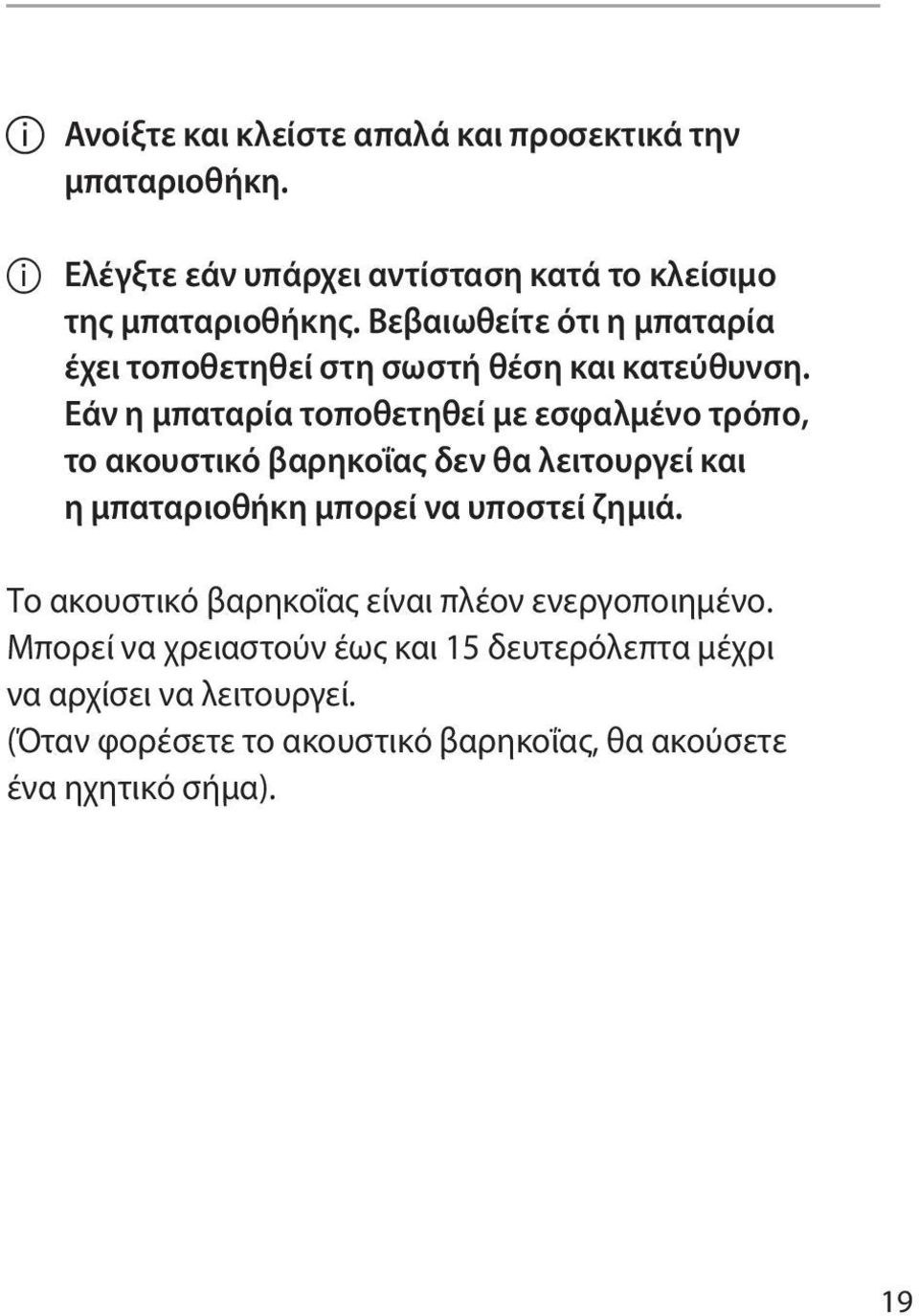 Εάν η μπαταρία τοποθετηθεί με εσφαλμένο τρόπο, το ακουστικό βαρηκοΐας δεν θα λειτουργεί και η μπαταριοθήκη μπορεί να υποστεί ζημιά.