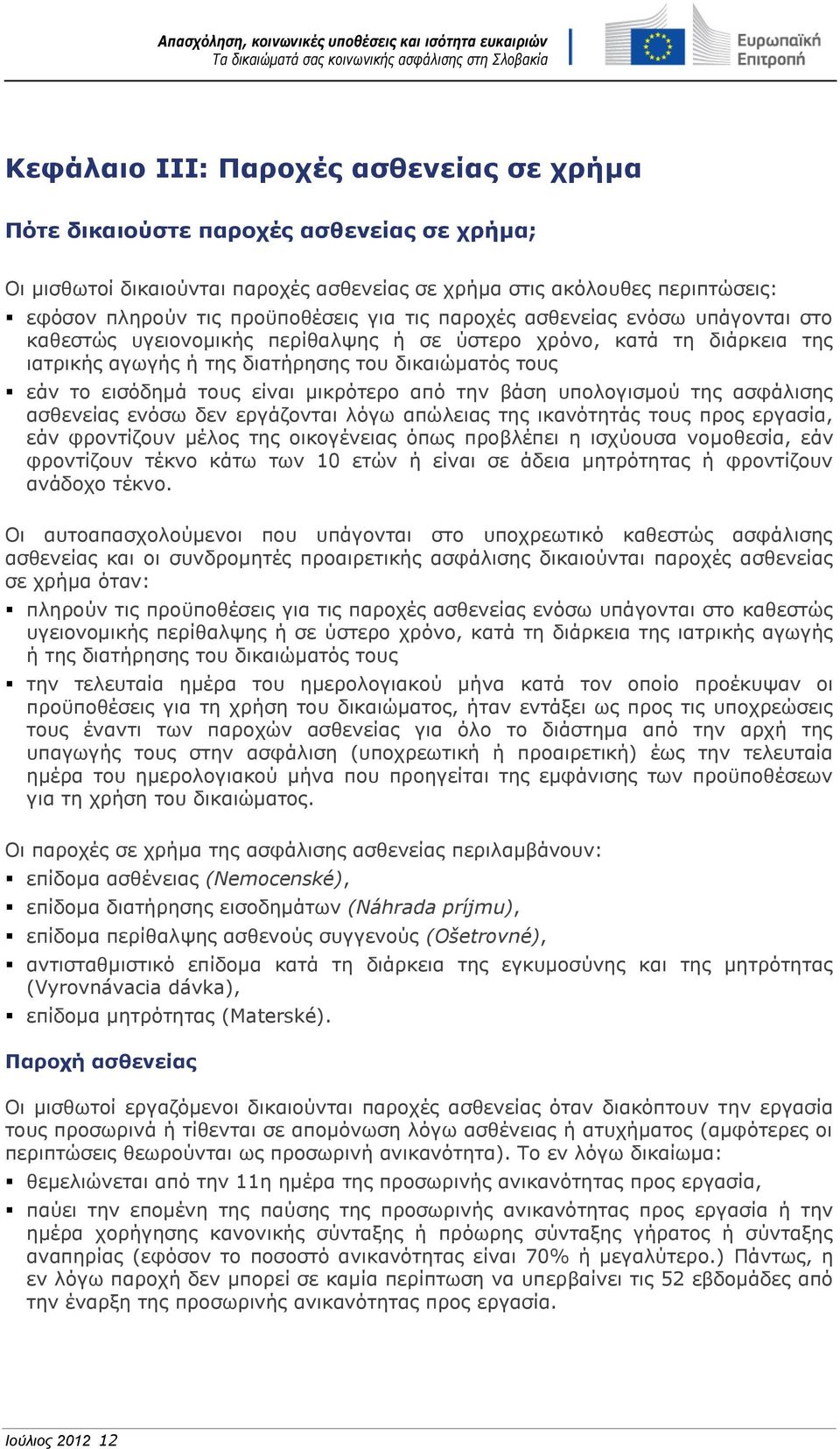 μικρότερο από την βάση υπολογισμού της ασφάλισης ασθενείας ενόσω δεν εργάζονται λόγω απώλειας της ικανότητάς τους προς εργασία, εάν φροντίζουν μέλος της οικογένειας όπως προβλέπει η ισχύουσα