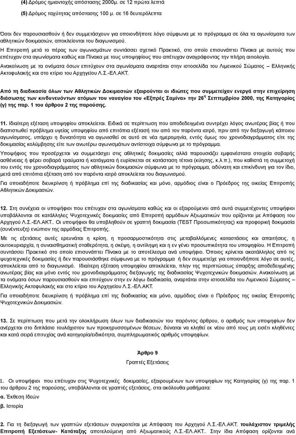 Η Επιτροπή μετά το πέρας των αγωνισμάτων συντάσσει σχετικό Πρακτικό, στο οποίο επισυνάπτει Πίνακα με αυτούς που επέτυχαν στα αγωνίσματα καθώς και Πίνακα με τους υποψηφίους που απέτυχαν αναγράφοντας