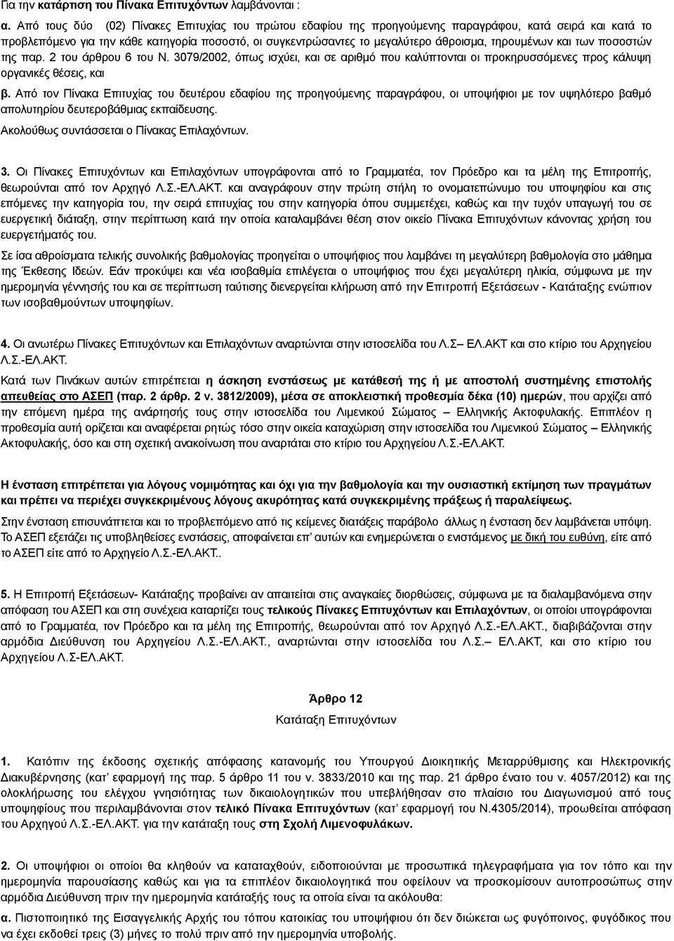 τηρουμένων και των ποσοστών της παρ. 2 του άρθρου 6 του Ν. 3079/2002, όπως ισχύει, και σε αριθμό που καλύπτονται οι προκηρυσσόμενες προς κάλυψη οργανικές θέσεις, και β.