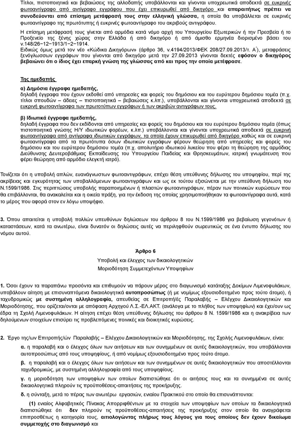 Η επίσημη μετάφρασή τους γίνεται από αρμόδια κατά νόμο αρχή του Υπουργείου Εξωτερικών ή την Πρεσβεία ή το Προξενείο της ξένης χώρας στην Ελλάδα ή από δικηγόρο ή από άμισθο ερμηνέα διορισμένο βάσει