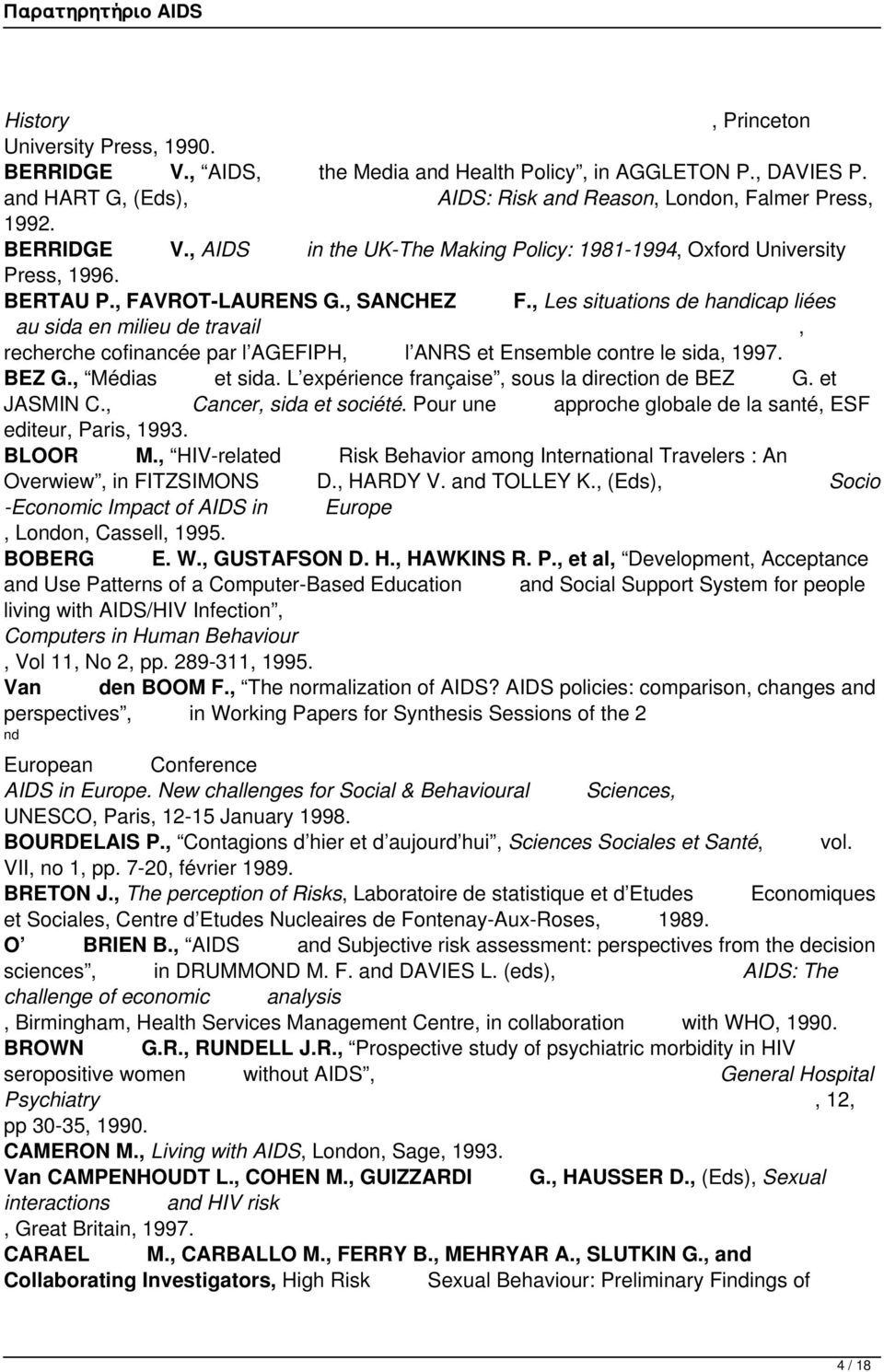 L expérience française sous la direction de BEZ G. et JASMIN C. Cancer sida et société. Pour une approche globale de la santé ESF editeur Paris 1993. BLOOR M.