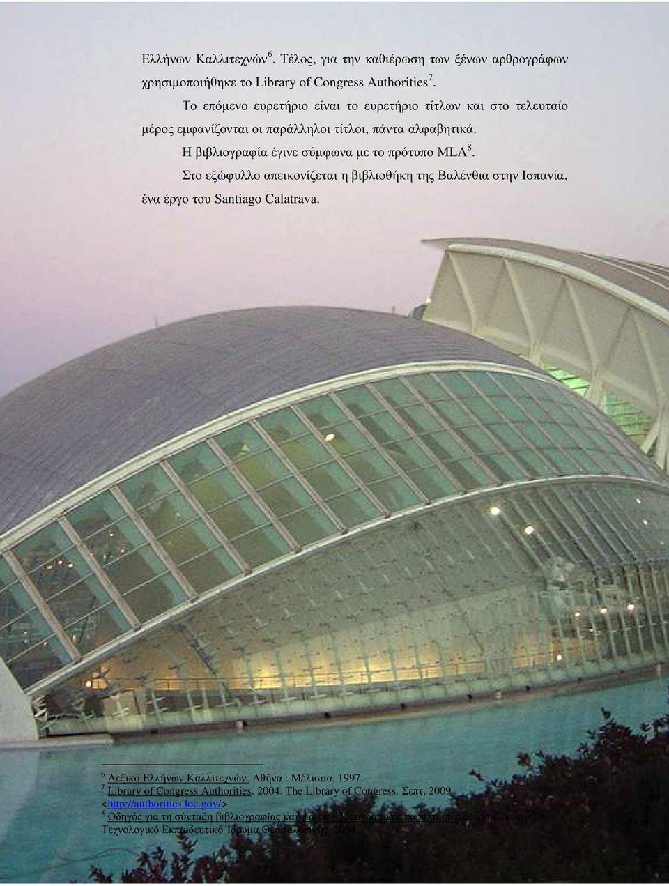 Στο εξώφυλλο απεικονίζεται η βιβλιοθήκη της Βαλένθια στην Ισπανία, ένα έργο του Santiago Calatrava. 6 Λεξικό Ελλήνων Καλλιτεχνών. Αθήνα : Μέλισσα, 1997.