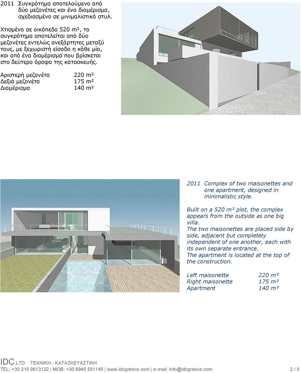 θαηαζθεπήο. Αξηζηεξή κεδνλέηα 220 m² Δεμηά κεδνλέηα 175 m² Δηακέξηζκα 140 m² 2011 Complex of two maisonettes and one apartment, designed in minimalistic style.