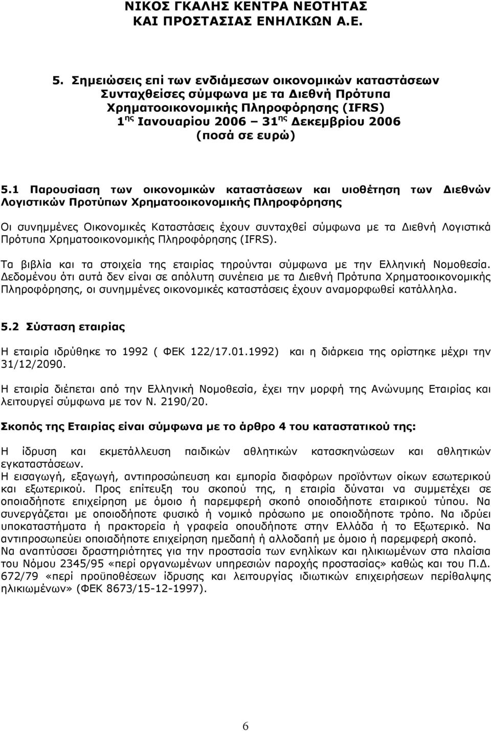1 Παρουσίαση των οικονοµικών καταστάσεων και υιοθέτηση των ιεθνών Λογιστικών Προτύπων Χρηµατοοικονοµικής Πληροφόρησης Οι συνηµµένες Οικονοµικές Καταστάσεις έχουν συνταχθεί σύµφωνα µε τα ιεθνή