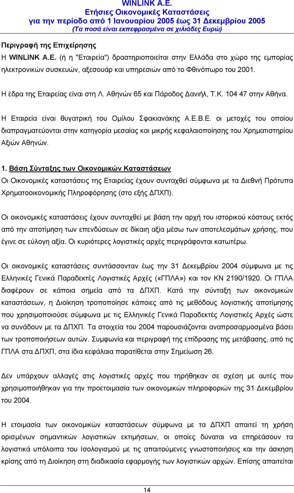 Αθηνών 65 και Πάροδος ανιήλ, Τ.Κ. 104 47 στην Αθήνα. Η Εταιρεία είναι θυγατρική του Οµίλου Σφακιανάκης Α.Ε.Β.Ε. οι µετοχές του οποίου διαπραγµατεύονται στην κατηγορία µεσαίας και µικρής κεφαλαιοποίησης του Χρηµατιστηρίου Αξιών Αθηνών.