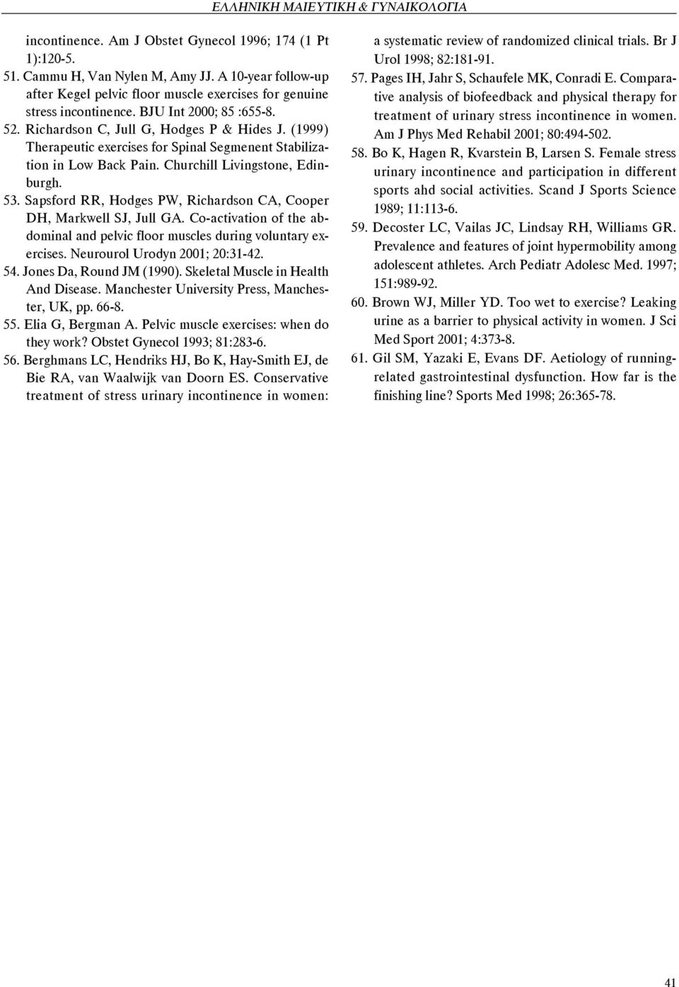 Sapsford RR, Hodges PW, Richardson CA, Cooper DH, Markwell SJ, Jull GA. Co-activation of the abdominal and pelvic floor muscles during voluntary exercises. Neurourol Urodyn 2001; 20:31-42. 54.