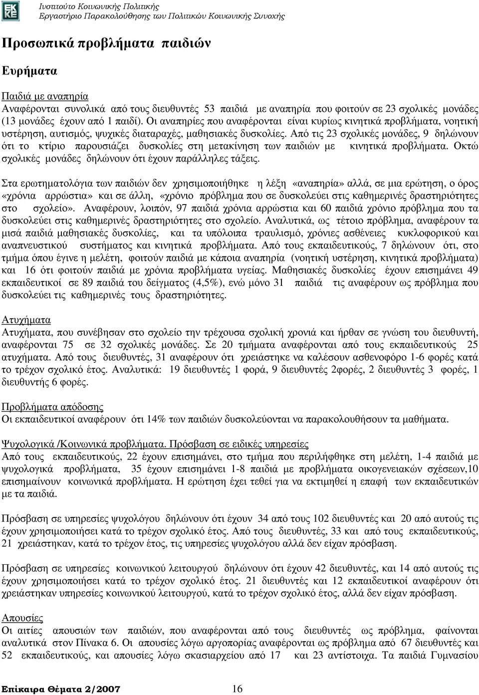 Από τις 23 σχολικές µονάδες, 9 δηλώνουν ότι το κτίριο παρουσιάζει δυσκολίες στη µετακίνηση των παιδιών µε κινητικά προβλήµατα. Οκτώ σχολικές µονάδες δηλώνουν ότι έχουν παράλληλες τάξεις.