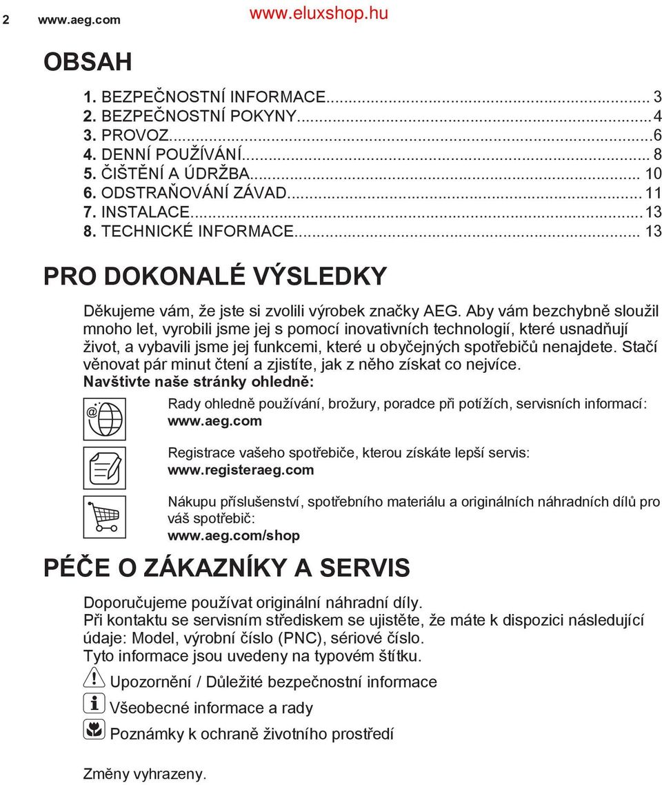 Aby vám bezchybně sloužil mnoho let, vyrobili jsme jej s pomocí inovativních technologií, které usnadňují život, a vybavili jsme jej funkcemi, které u obyčejných spotřebičů nenajdete.