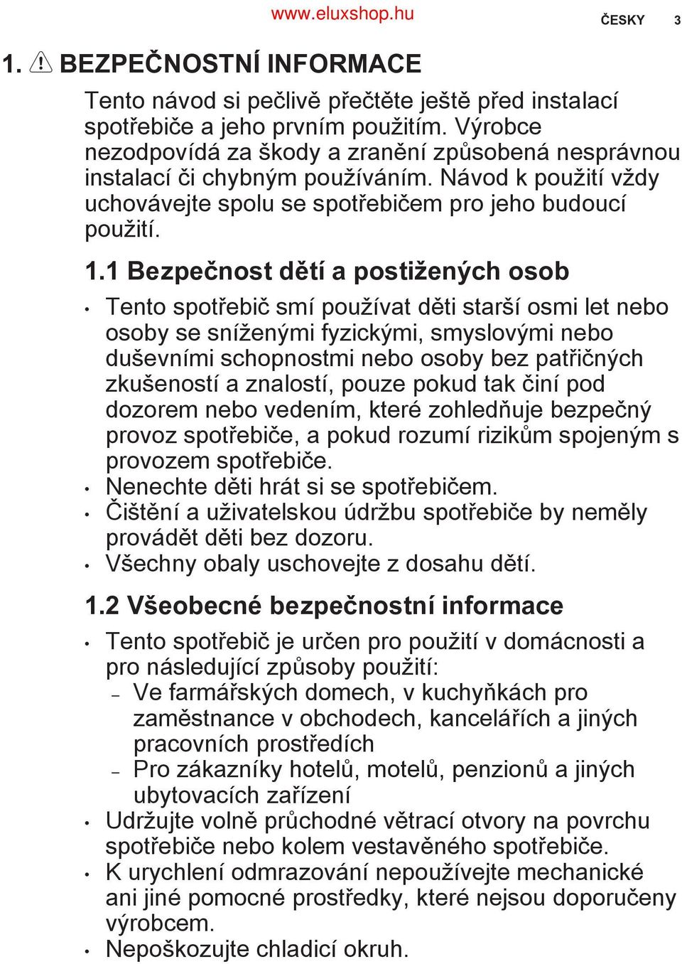 1 Bezpečnost dětí a postižených osob Tento spotřebič smí používat děti starší osmi let nebo osoby se sníženými fyzickými, smyslovými nebo duševními schopnostmi nebo osoby bez patřičných zkušeností a