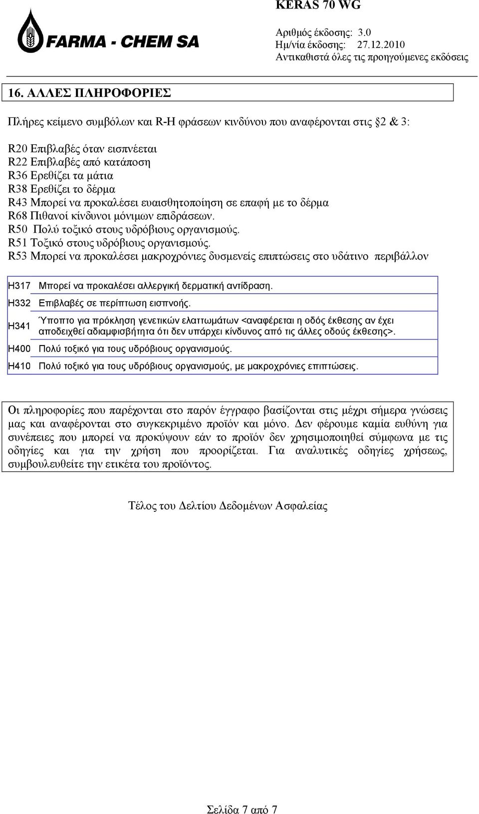 R53 Μπορεί να προκαλέσει μακροχρόνιες δυσμενείς επιπτώσεις στο υδάτινο περιβάλλον H317 H332 H341 H400 H410 Μπορεί να προκαλέσει αλλεργική δερματική αντίδραση. Επιβλαβές σε περίπτωση εισπνοής.