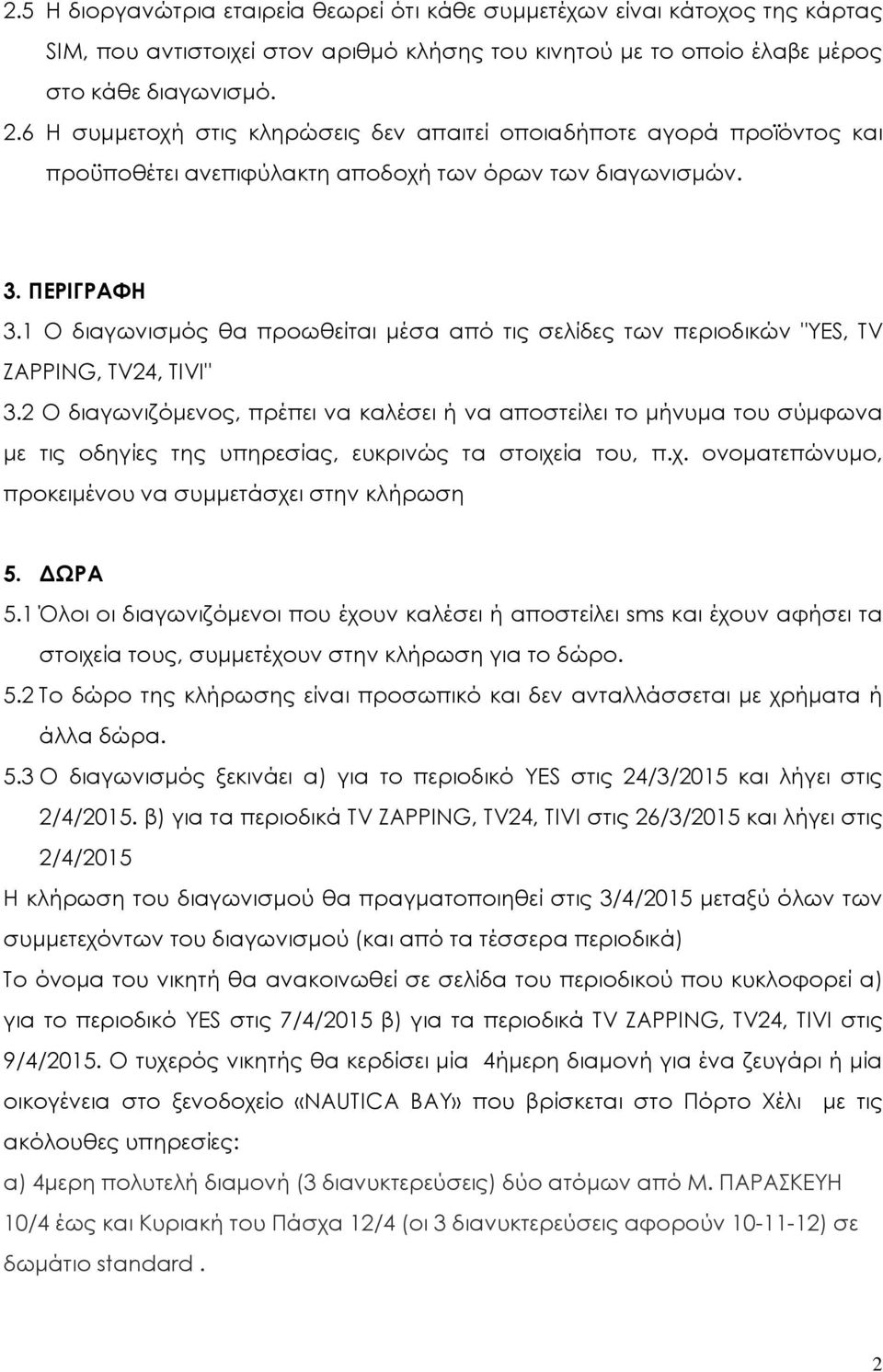 1 O διαγωνισμός θα προωθείται μέσα από τις σελίδες των περιοδικών "YES, TV ZAPPING, TV24, TIVI" 3.