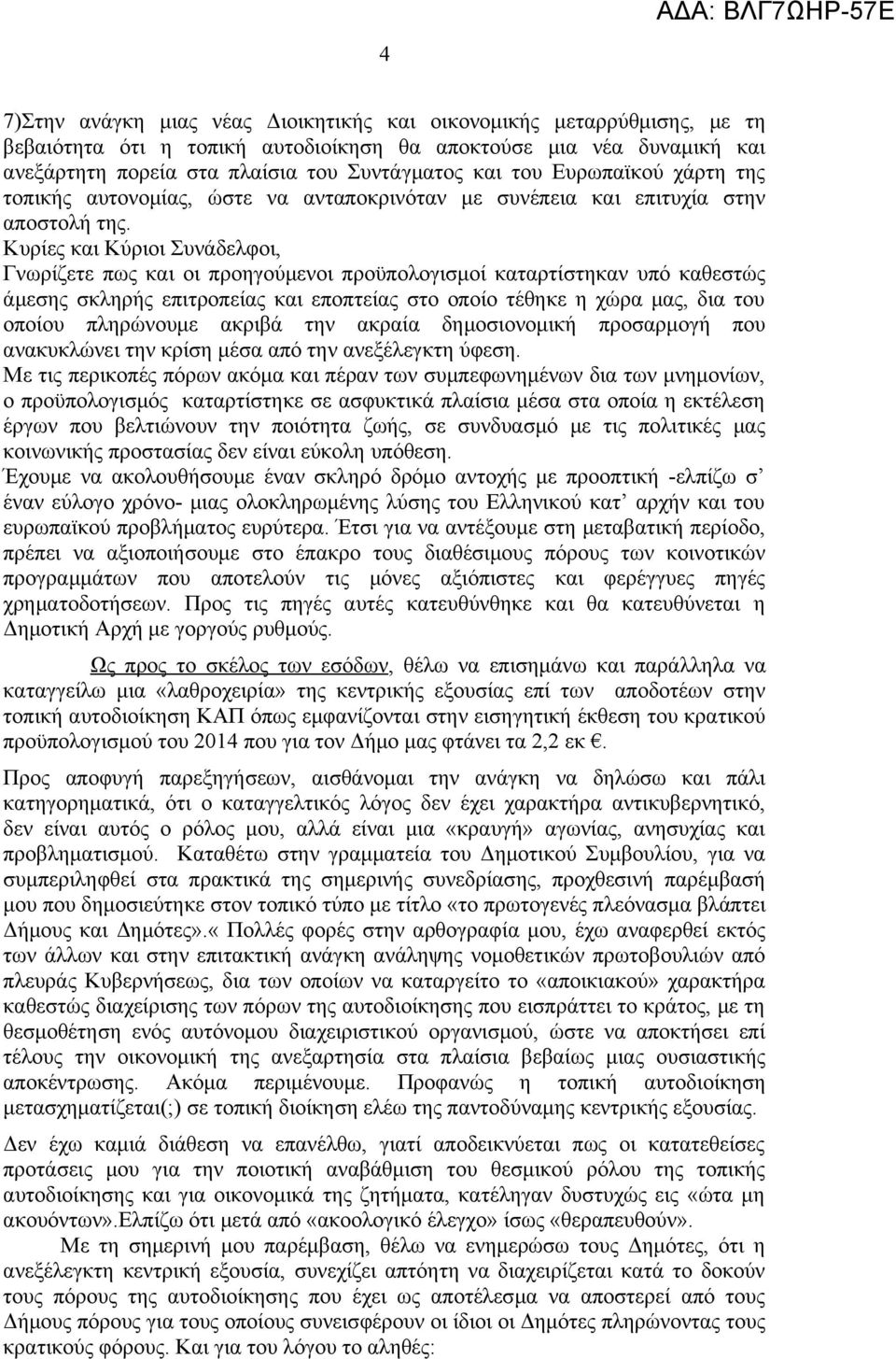 Κυρίες και Κύριοι Συνάδελφοι, Γνωρίζετε πως και οι προηγούμενοι προϋπολογισμοί καταρτίστηκαν υπό καθεστώς άμεσης σκληρής επιτροπείας και εποπτείας στο οποίο τέθηκε η χώρα μας, δια του οποίου