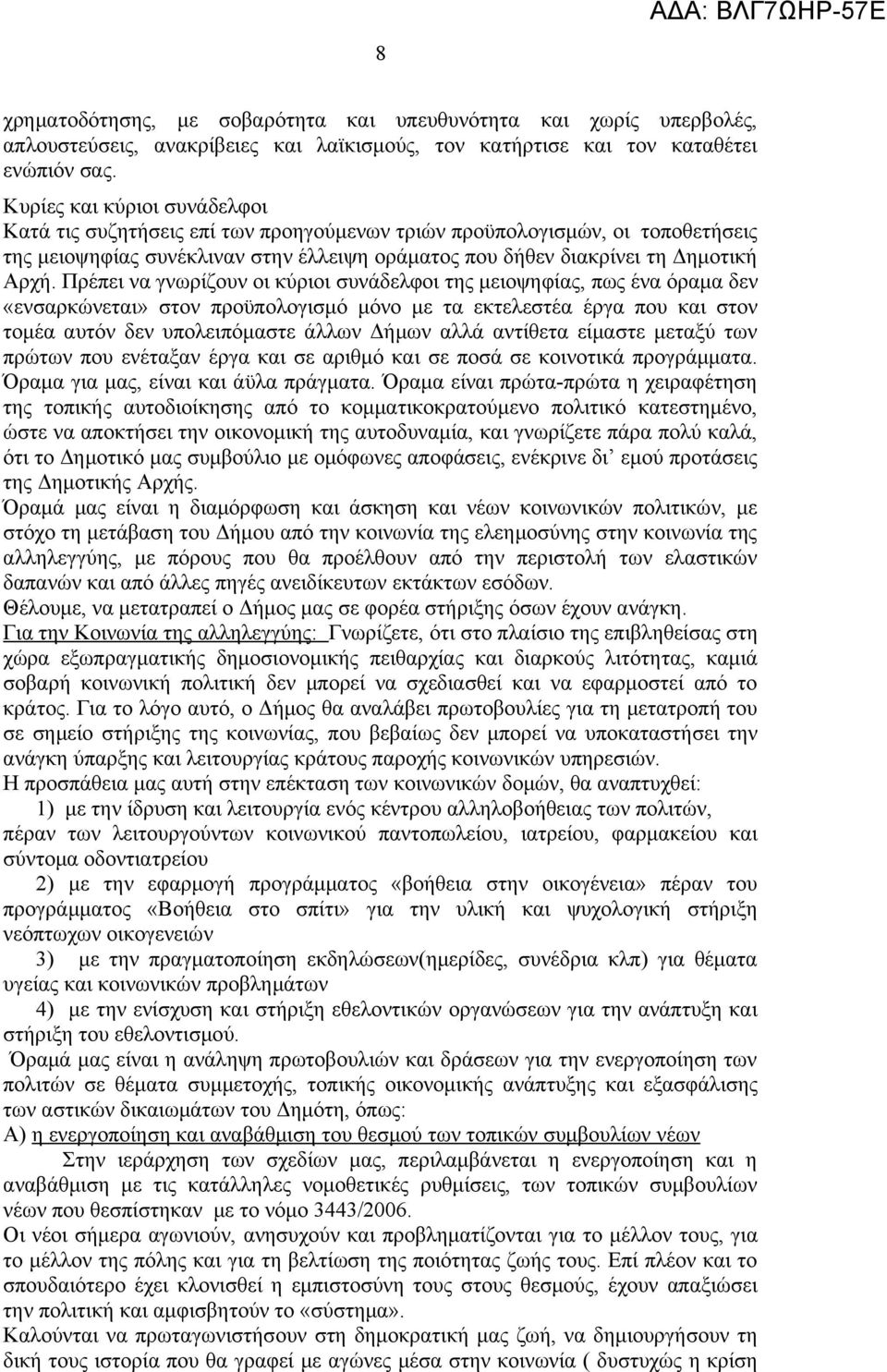 Πρέπει να γνωρίζουν οι κύριοι συνάδελφοι της μειοψηφίας, πως ένα όραμα δεν «ενσαρκώνεται» στον προϋπολογισμό μόνο με τα εκτελεστέα έργα που και στον τομέα αυτόν δεν υπολειπόμαστε άλλων Δήμων αλλά