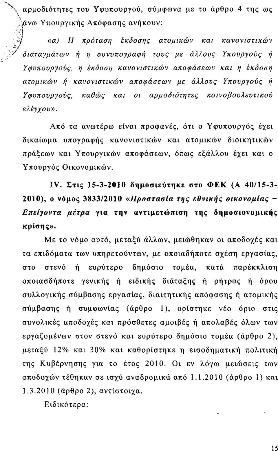 Από τα ανωτέρω είναι προφανές, ότι ο Υφυπουργός έχει δικαίωμα υπογραφής κανονιστικών και ατομικών διοικητικών πράξεων και Υπουργικών αποφάσεων, όπως εξάλλου έχει και ο Υπουργός Οικονομικών. IV.