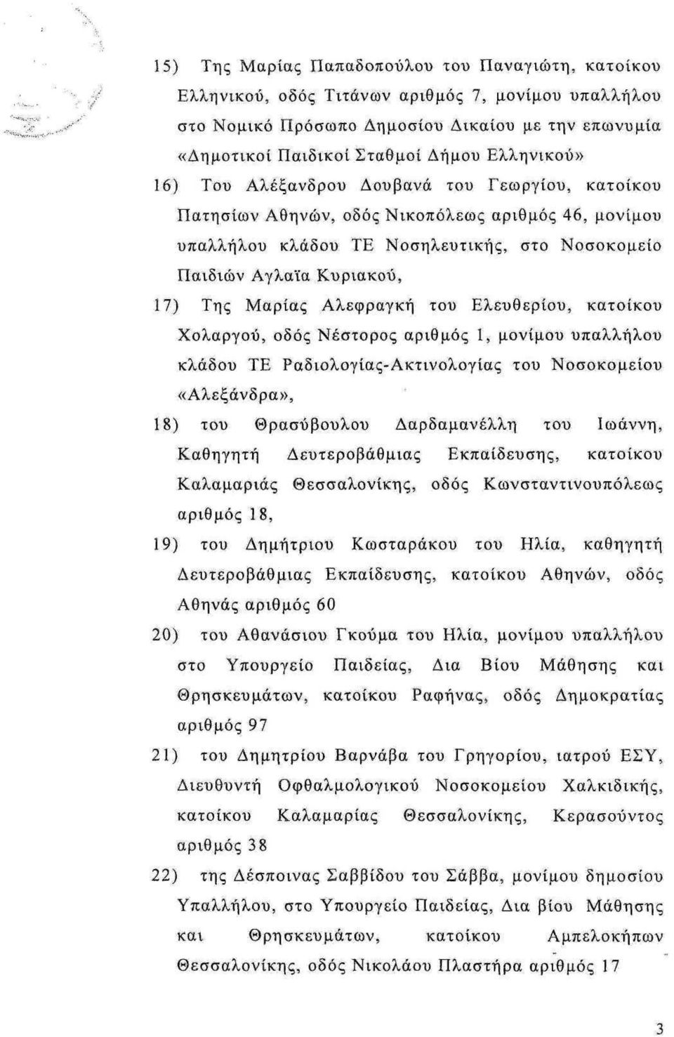 Μαρίας Αλεφραγκή του Ελευθερίου, κατοίκου Χολαργού, οδός Νέστορος αριθμός 1, μονίμου υπαλλήλου κλάδου ΤΕ Ραδιολογίας-Ακτινολογίας του Νοσοκομείου «Αλεξάνδρα», 18) του Θρασύβουλου Δαρδαμανέλλη του