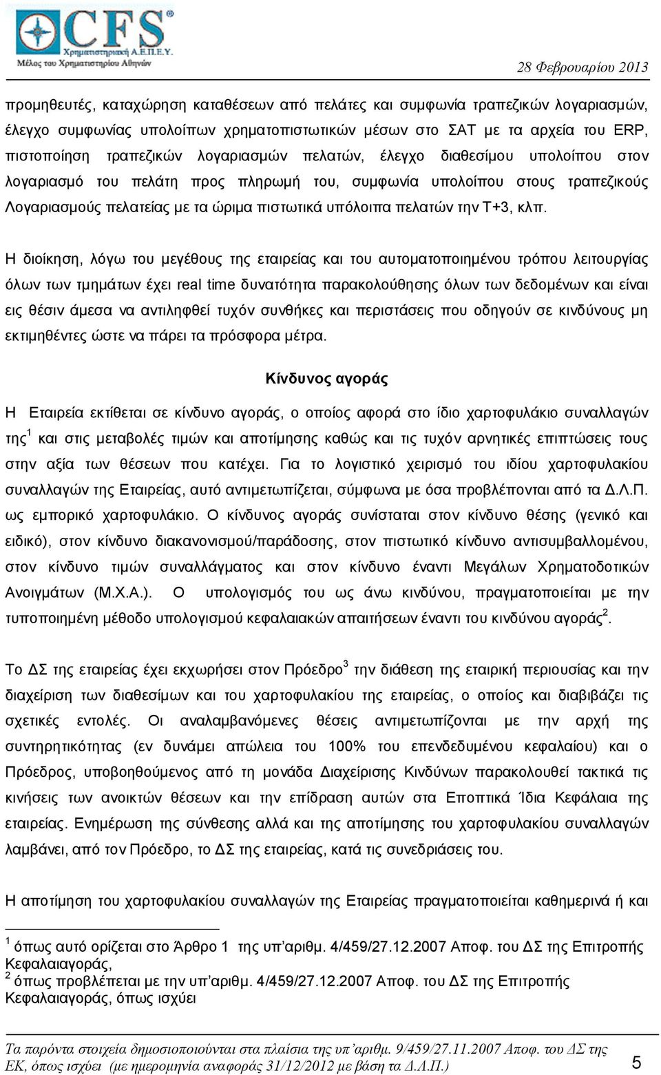 Η διοίκηση, λόγω του μεγέθους της εταιρείας και του αυτοματοποιημένου τρόπου λειτουργίας όλων των τμημάτων έχει real time δυνατότητα παρακολούθησης όλων των δεδομένων και είναι εις θέσιν άμεσα να