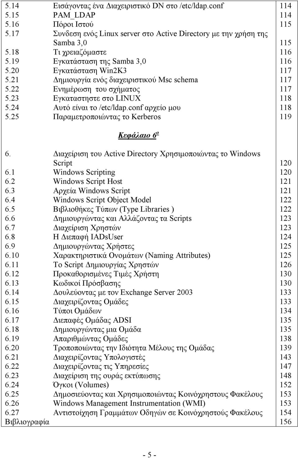 conf αρχείο μου 5.25 Παραμετροποιώντας το Kerberos 114 114 115 115 116 116 117 117 117 118 118 119 Κεφάλαιο 6 ο 6. Διαχείριση του Active Directory Χρησιμοποιώντας το Windows Script 6.