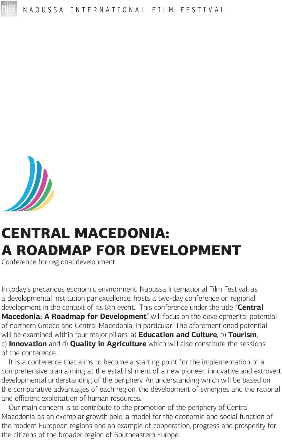 This conference under the title Central Macedonia: A Roadmap for Development will focus on the developmental potential of northern Greece and Central Macedonia, in particular.