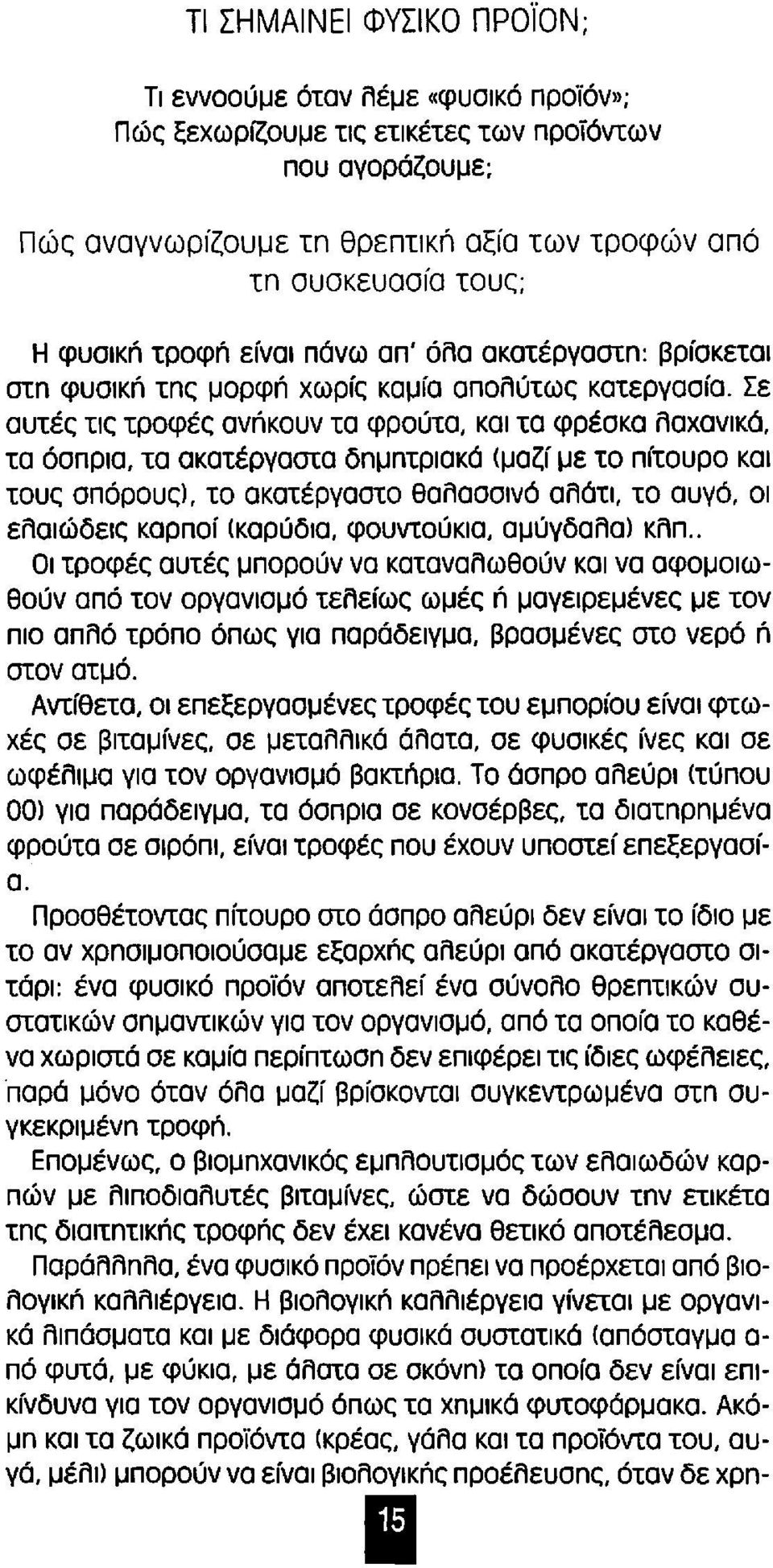 Σε αυτές τις τροφές ανήκουν τα φρούτα, και τα φρέσκα λαχανικά, τα όσπρια, τα ακατέργαστα δnμnτριακά (μαζί με το πίτουρο και τους σπόρους), το ακατέργαστο θαλασσινό αλάτι, το αυγό, οι ελαιώδεις καρποί