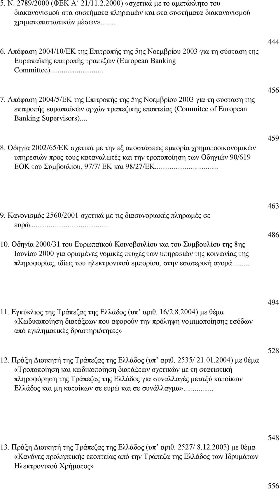 Απόφαση 2004/5/ΕΚ της Επιτροπής της 5ης Νοεμβρίου 2003 για τη σύσταση της επιτροπής ευρωπαϊκών αρχών τραπεζικής εποπτείας (Commitee of European Banking Supervisors)... 8.