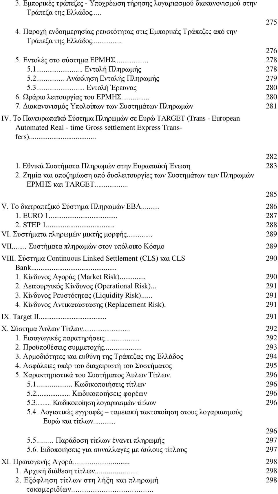 Διακανονισμός Υπολοίπων των Συστημάτων Πληρωμών 281 IV. Το Πανευρωπαϊκό Σύστημα Πληρωμών σε Ευρώ TARGET (Trans - European Automated Real - time Gross settlement Express Transfers)... 282 1.