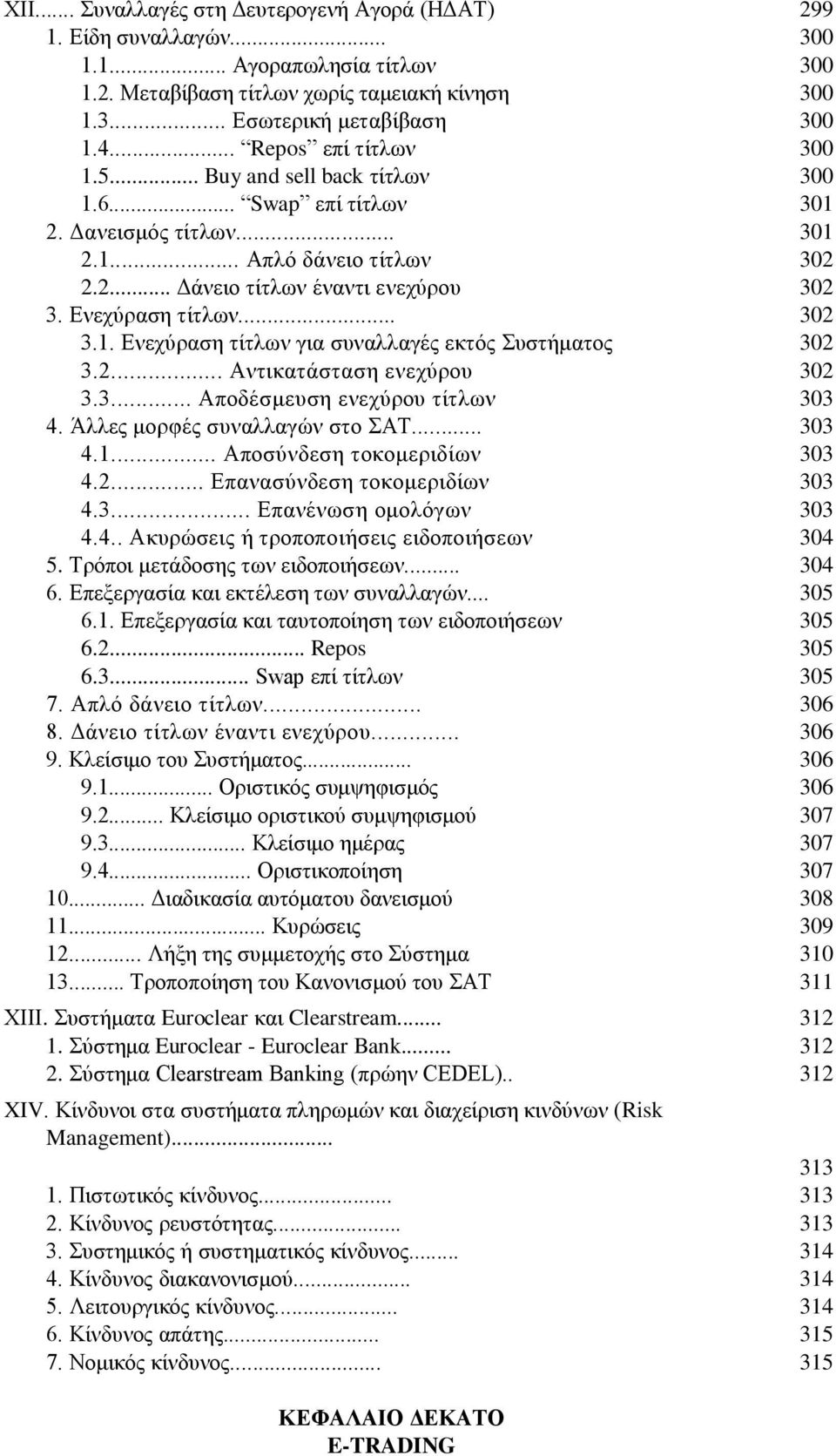 Ενεχύραση τίτλων... 302 3.1. Ενεχύραση τίτλων για συναλλαγές εκτός Συστήματος 302 3.2... Αντικατάσταση ενεχύρου 302 3.3... Αποδέσμευση ενεχύρου τίτλων 303 4. Άλλες μορφές συναλλαγών στο ΣΑT... 303 4.1... Αποσύνδεση τοκομεριδίων 303 4.