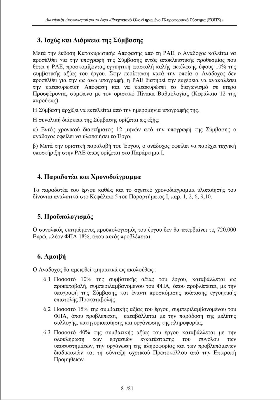 Στην περίπτωση κατά την οποία ο Ανάδοχος δεν προσέλθει για την ως άνω υπογραφή, η ΡΑΕ διατηρεί την ευχέρεια να ανακαλέσει την κατακυρωτική Απόφαση και να κατακυρώσει το διαγωνισµό σε έτερο