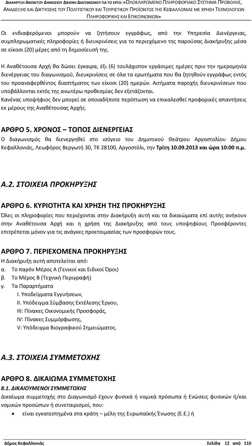 Η Αναθέτουσα Αρχή θα δώσει έγκαιρα, έξι (6) τουλάχιστον εργάσιμες ημέρες πριν την ημερομηνία διενέργειας του διαγωνισμού, διευκρινίσεις σε όλα τα ερωτήματα που θα ζητηθούν εγγράφως εντός του