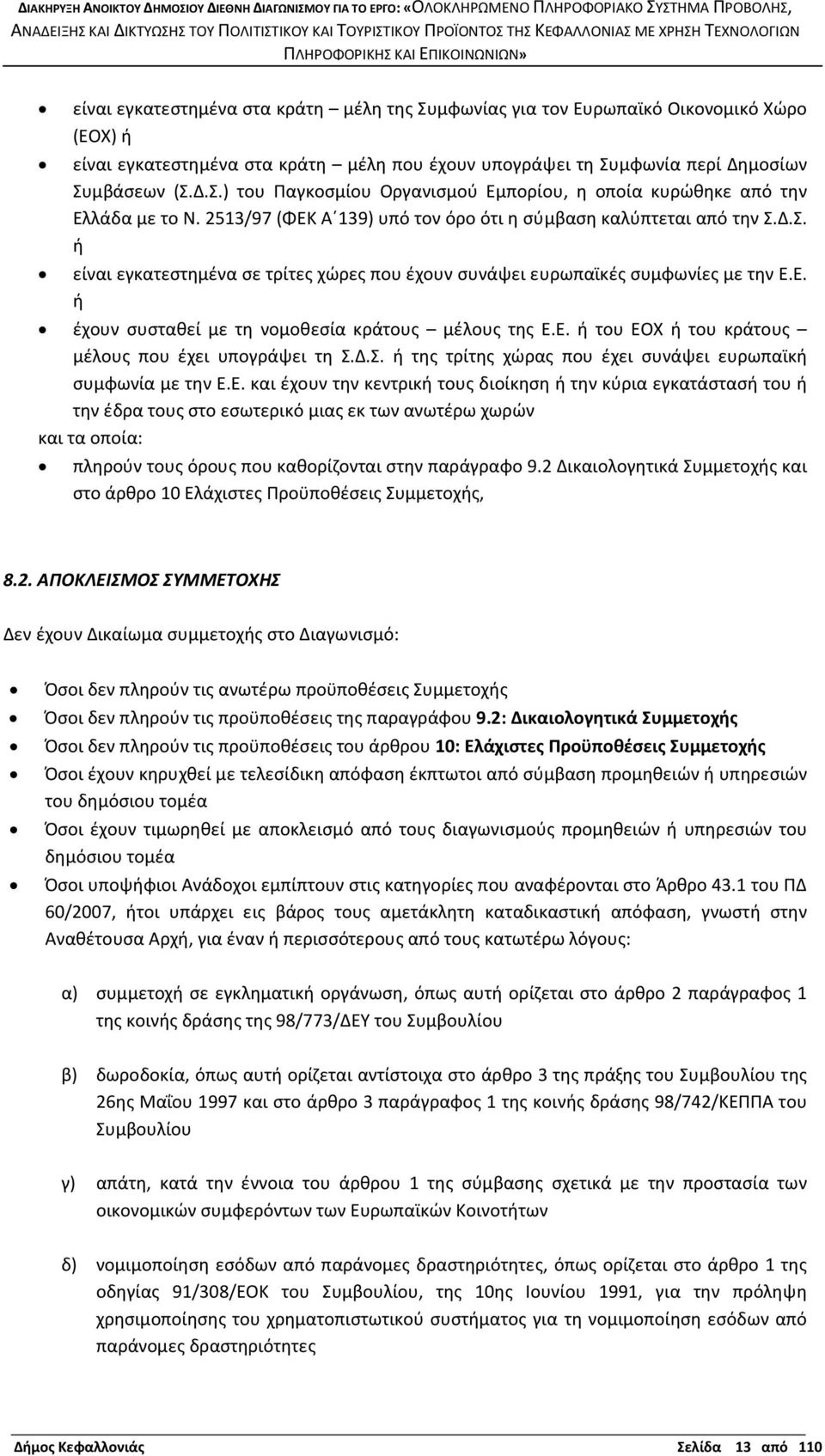 Ε. ή του ΕΟΧ ή του κράτους μέλους που έχει υπογράψει τη Σ.Δ.Σ. ή της τρίτης χώρας που έχει συνάψει ευρωπαϊκή συμφωνία με την Ε.Ε. και έχουν την κεντρική τους διοίκηση ή την κύρια εγκατάστασή του ή την έδρα τους στο εσωτερικό μιας εκ των ανωτέρω χωρών και τα οποία: πληρούν τους όρους που καθορίζονται στην παράγραφο 9.