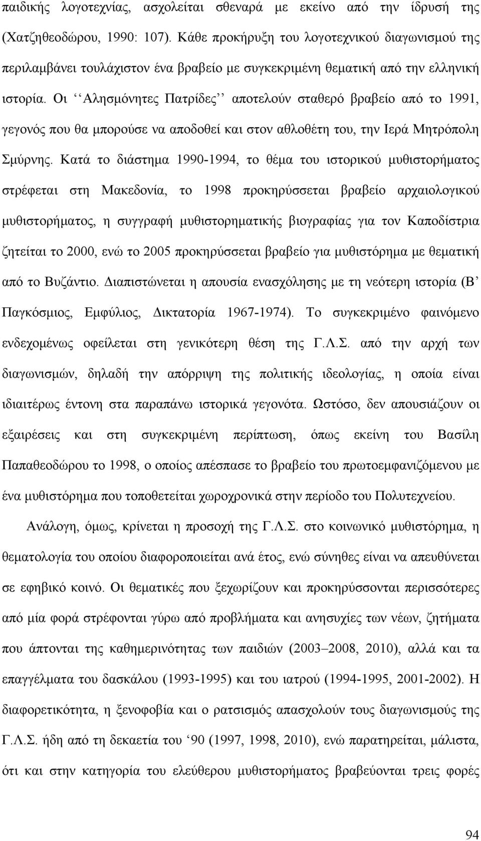 Οι Αλησμόνητες Πατρίδες αποτελούν σταθερό βραβείο από το 1991, γεγονός που θα μπορούσε να αποδοθεί και στον αθλοθέτη του, την Ιερά Μητρόπολη Σμύρνης.