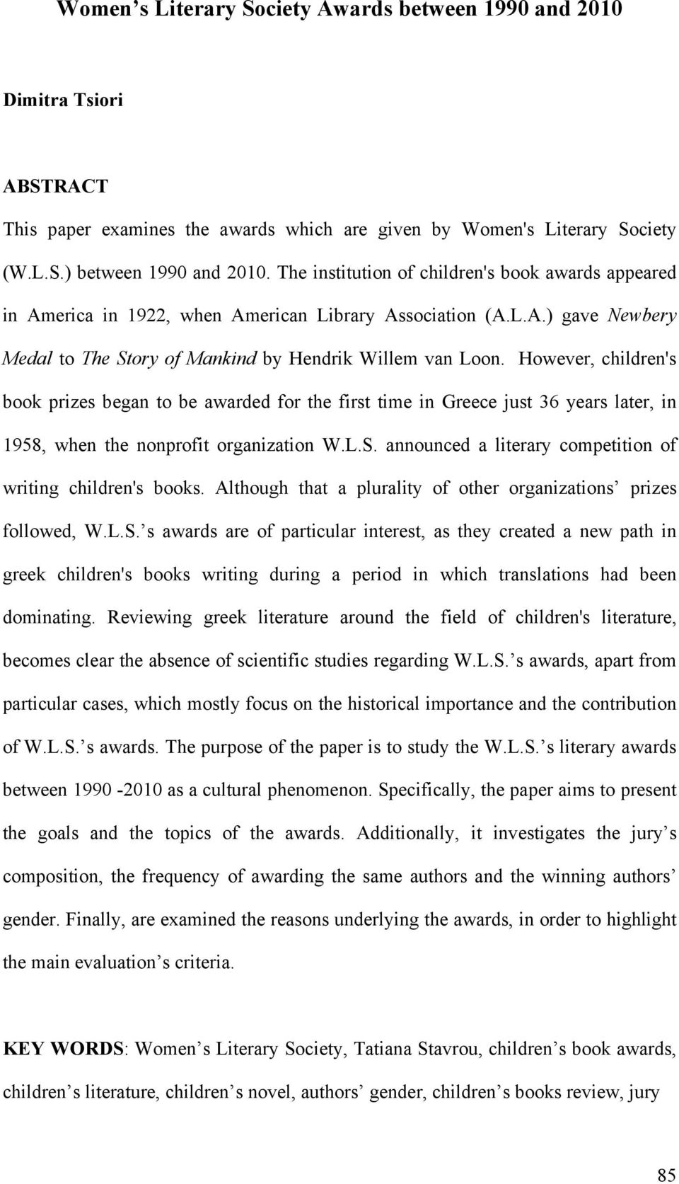 However, children's book prizes began to be awarded for the first time in Greece just 36 years later, in 1958, when the nonprofit organization W.L.S.