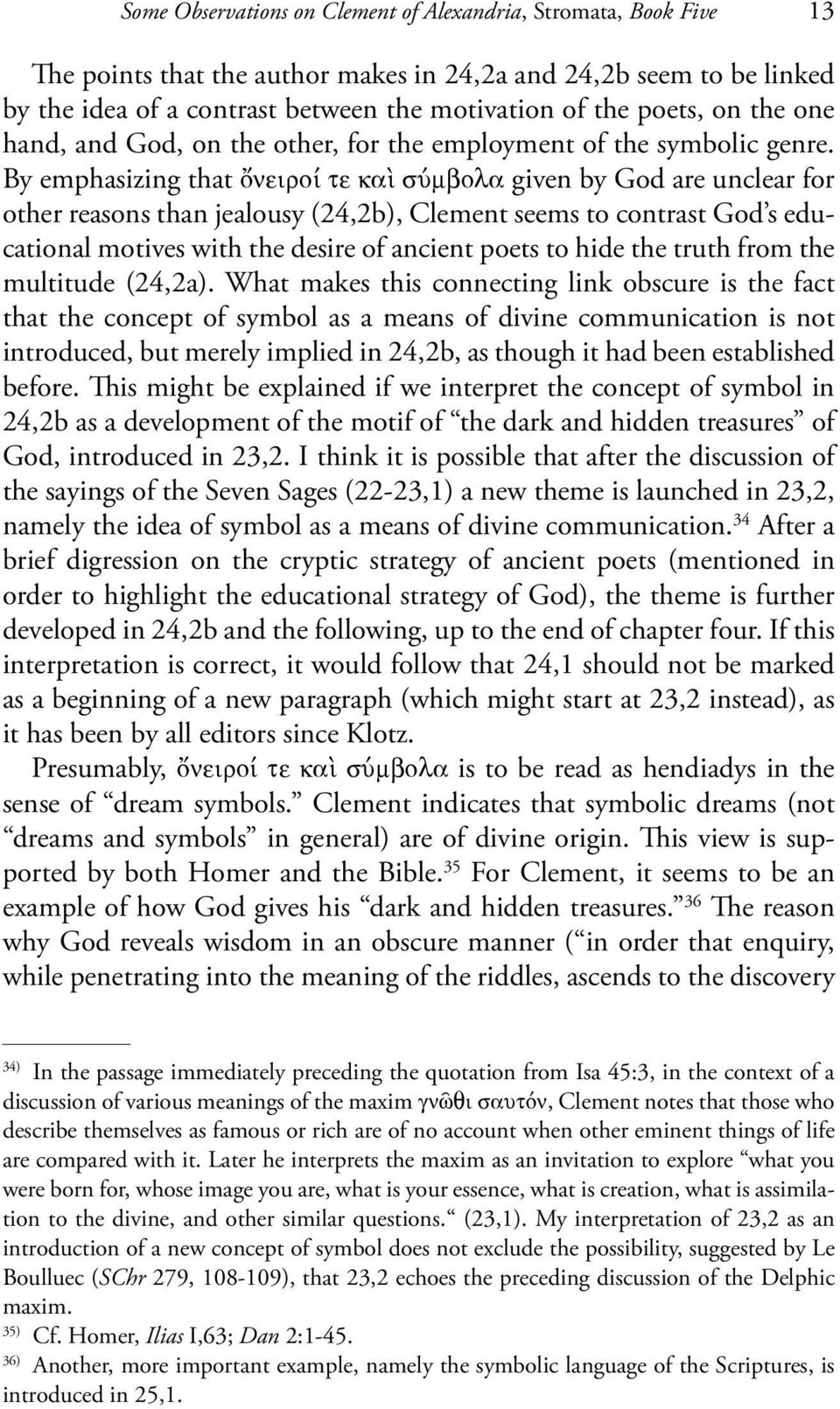 By emphasizing that ὄνειροί τε καὶ σύμβολα given by God are unclear for other reasons than jealousy (24,2b), Clement seems to contrast God s educational motives with the desire of ancient poets to