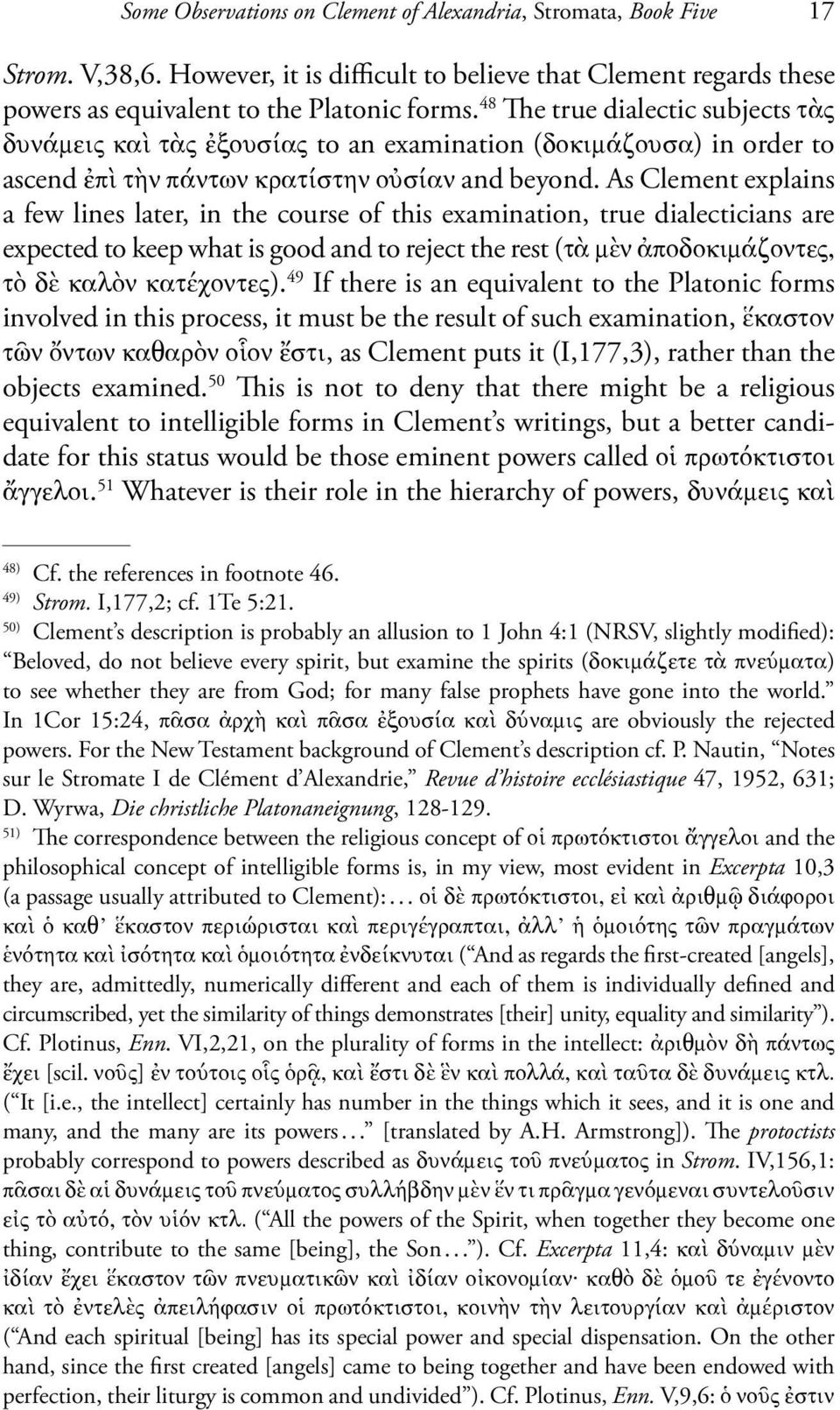 As Clement explains a few lines later, in the course of this examination, true dialecticians are expected to keep what is good and to reject the rest (τὰ μὲν ἀποδοκιμάζοντες, τὸ δὲ καλὸν κατέχοντες).