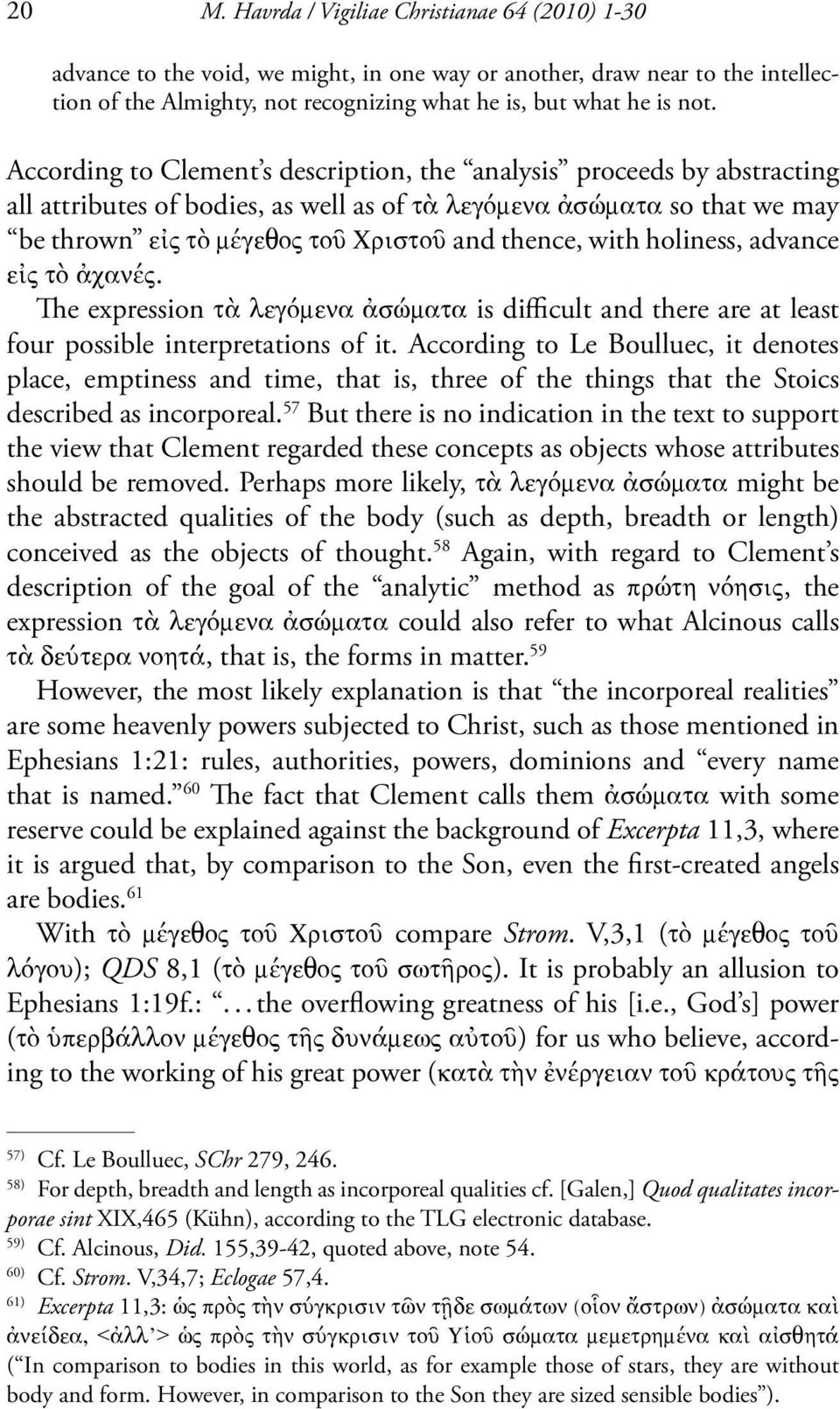 with holiness, advance εἰς τὸ ἀχανές. The expression τὰ λεγόμενα ἀσώματα is difficult and there are at least four possible interpretations of it.