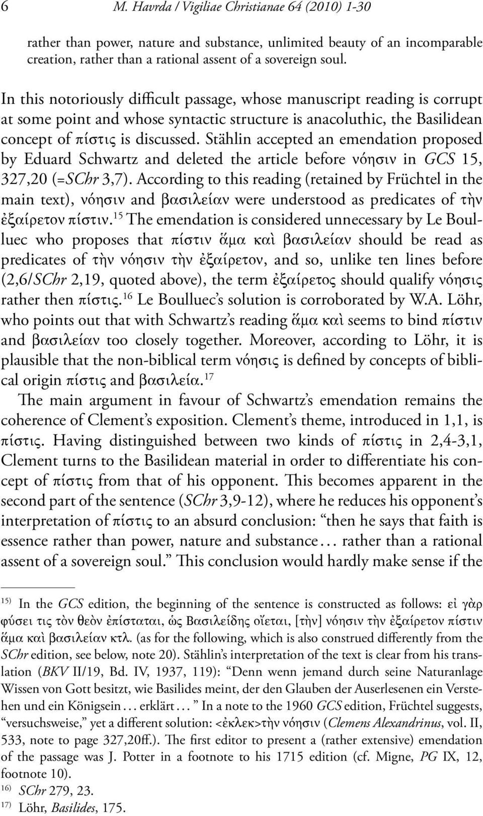 Stählin accepted an emendation proposed by Eduard Schwartz and deleted the article before νόησιν in GCS 15, 327,20 (=SChr 3,7).