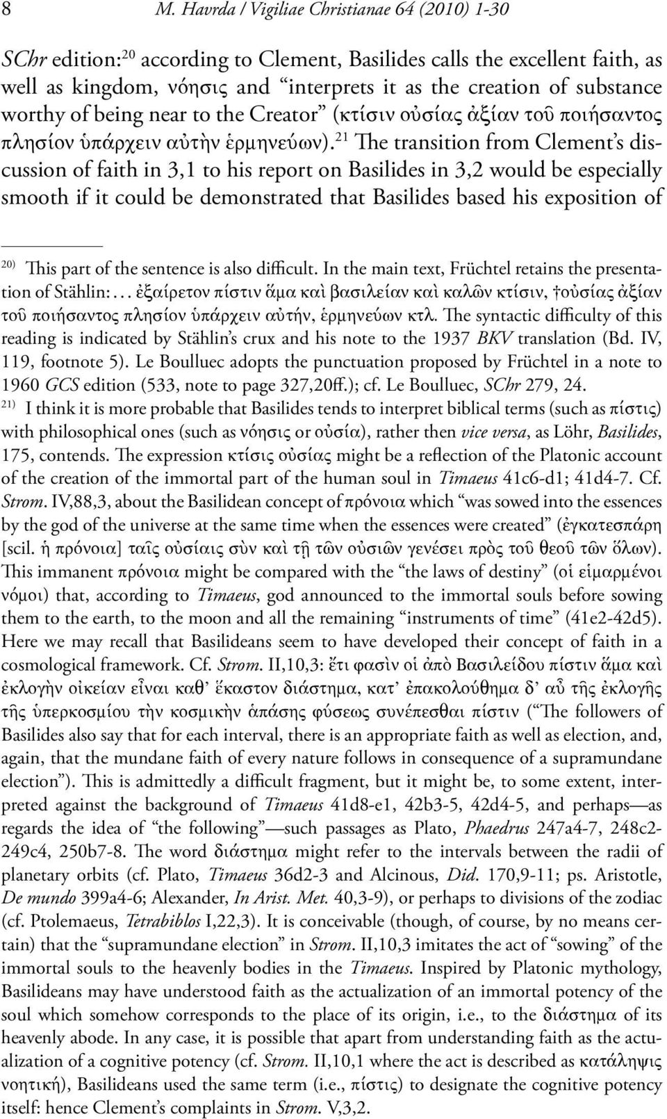 21 The transition from Clement s discussion of faith in 3,1 to his report on Basilides in 3,2 would be especially smooth if it could be demonstrated that Basilides based his exposition of 20) This