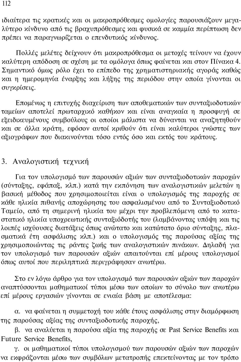 Σημαντικό όμως ρόλο έχει το επίπεδο της χρηματιστηριακής αγοράς καθώς και η ημερομηνία έναρξης και λήξης της περιόδου στην οποία γίνονται οι συγκρίσεις.